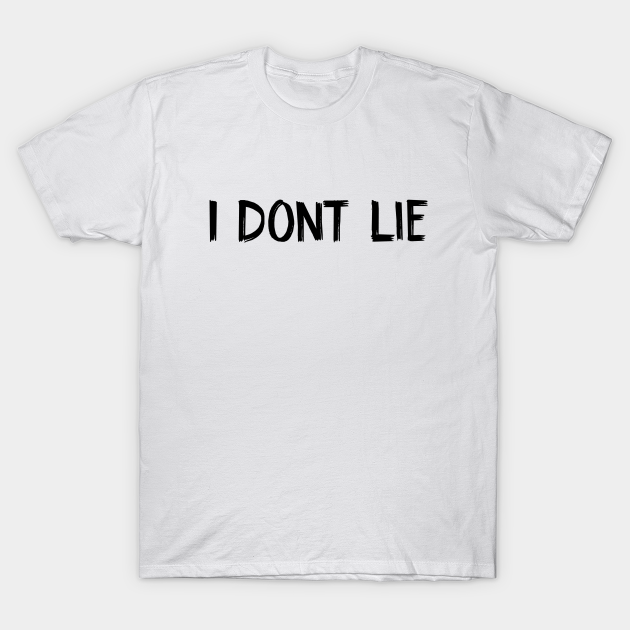 I Dont Lie funny white lies I Dont Lie TShirt TeePublic